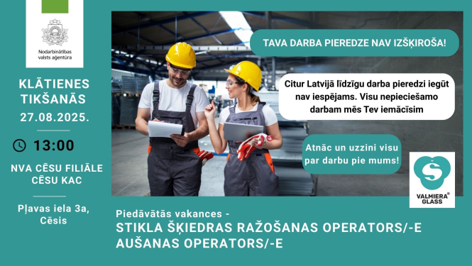 Plakāts. NVA klātienes tikšanās 27.08.2025 plkst. 13:00 NVA Cēsu filiālē (Cēsu KAC, Pļavas iela 3a, Cēsis). Teksts: “Tava darba pieredze nav izšķiroša! Citur Latvijā līdzīgu darba pieredzi iegūt nav iespējams. Visu nepieciešamo darbam mēs Tev iemācīsim.” un “Atnāc un uzzini visu par darbu pie mums!”. Piedāvātās vakances: stikla šķiedras ražošanas operators/-e, aušanas operators/-e. Fonā divi rūpnīcas darbinieki ķiverēs; redzami NVA un “Valmiera Glass” logotipi.