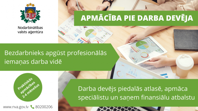 Apmācība pie darba devēja. Bezdarbnieks apgūst profesionālās iemaņas darba vidē. Darba devējs piedalās atlasē, apmāca speciālistu un saņem finansiālu atbalstu