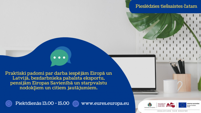 Pieslēdzies tiešsaistes čatam. Praktiski padomi par darba iespējām Eiropā un Latvijā, bezdarbnieka pabalsta eksportu, pensijām Eiropas Savienībā un starpvalstu nodokļiem, un citiem jautājumiem. Piektdienās 13.00-15.00. www.eures.europa.eu