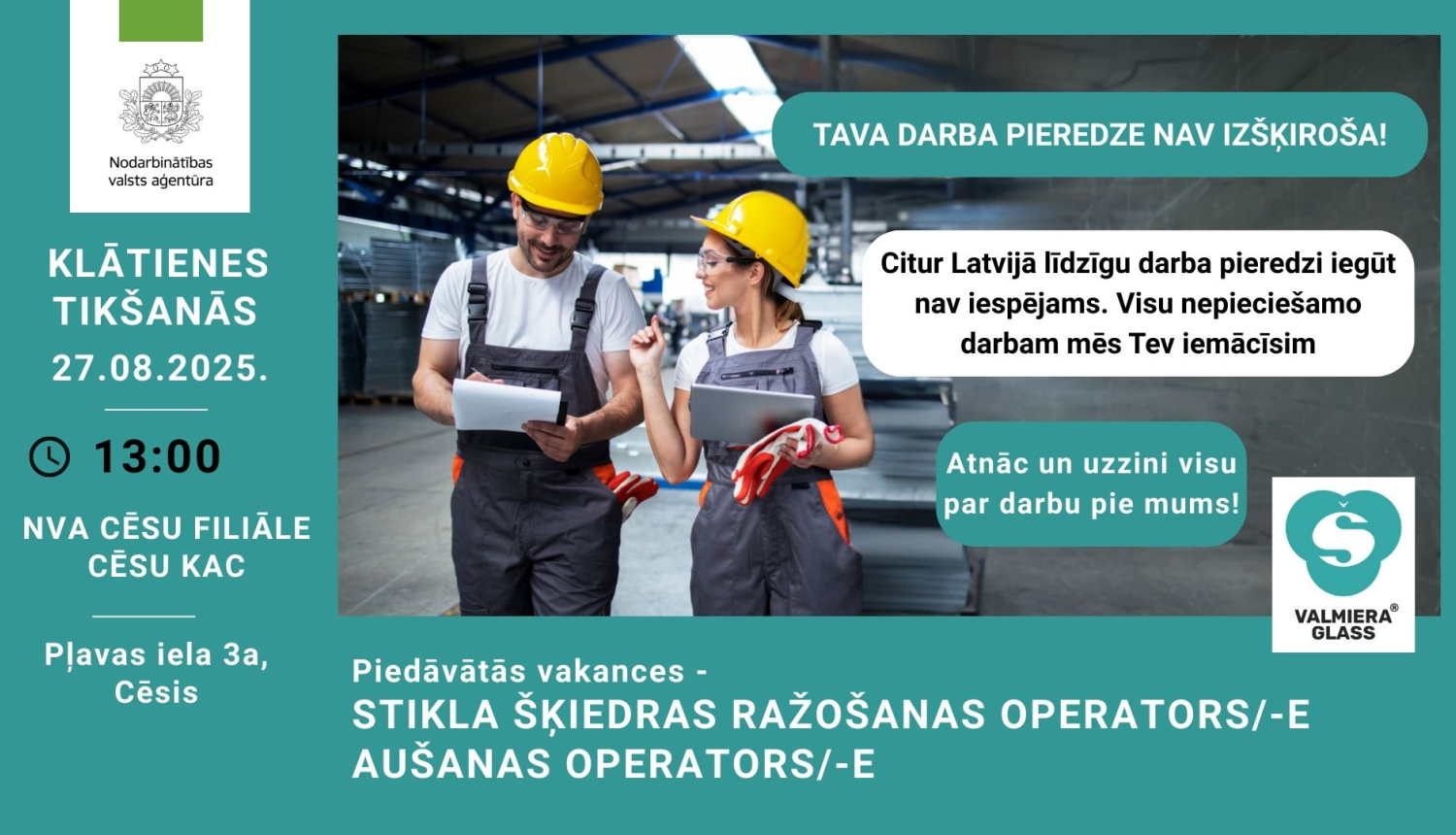 Plakāts. NVA klātienes tikšanās 27.08.2025 plkst. 13:00 NVA Cēsu filiālē (Cēsu KAC, Pļavas iela 3a, Cēsis). Teksts: “Tava darba pieredze nav izšķiroša! Citur Latvijā līdzīgu darba pieredzi iegūt nav iespējams. Visu nepieciešamo darbam mēs Tev iemācīsim.” un “Atnāc un uzzini visu par darbu pie mums!”. Piedāvātās vakances: stikla šķiedras ražošanas operators/-e, aušanas operators/-e. Fonā divi rūpnīcas darbinieki ķiverēs; redzami NVA un “Valmiera Glass” logotipi.
