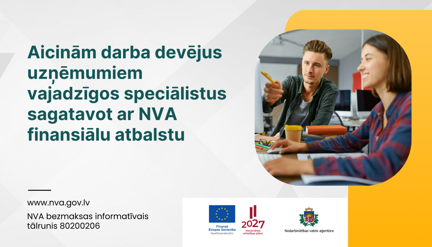 Attēls ir sadalīts divās daļās. Pirmajā daļā teksts: Aicinām darba devējus uzņēmumiem vajadzīgos speciālistus sagatavot ar NVA finansiālu atbalstu .Otrajā daļāl logo un foto. Apraksts zem attēla.