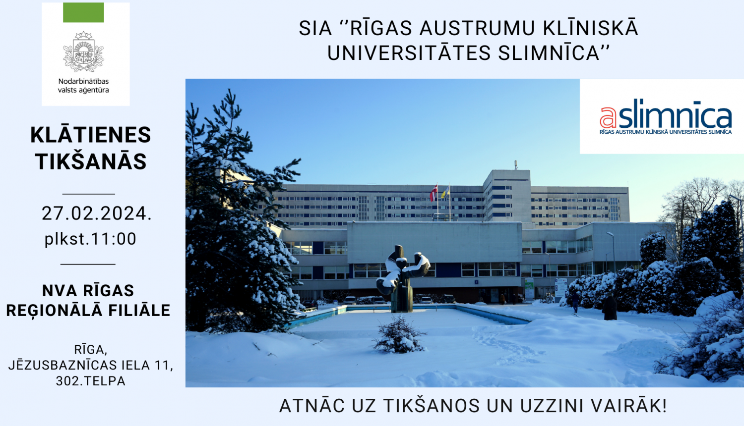 Klātienes tikšanās Rīgā par darba un karjeras iespējām SIA 'Rīgas Austrumu klīniskā universitātes slimnīca' 27.02.2024. pulksten 11:00. NVA Rīgas reģionālajā filiālē Rīgā, Jēzusbaznīcas ielā 11, 302.telpā. Atnāc uz tikšanos un uzzini vairāk! Fona attēls: Skats uz Rīgas Austrumu klīnisko universitātes slimnīcu ziemā