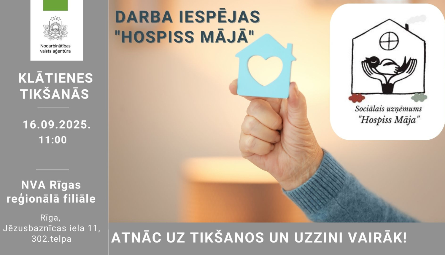 Labajā pusē redzama roka, kas tur gaiši zilas krāsas mājiņas formu ar sirds simbolu vidū.  Afiša par klātienes tikšanos NVA Rīgas filiālē 2025. gada 16. septembrī par darba iespējām sociālajā uzņēmumā “Hospiss Māja”.